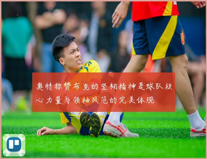 奥特称赞布克的坚韧精神是球队核心力量与领袖风范的完美体现