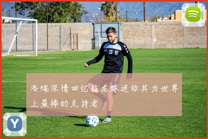 洛瑞深情回忆猛龙球迷称其为世界上最棒的支持者