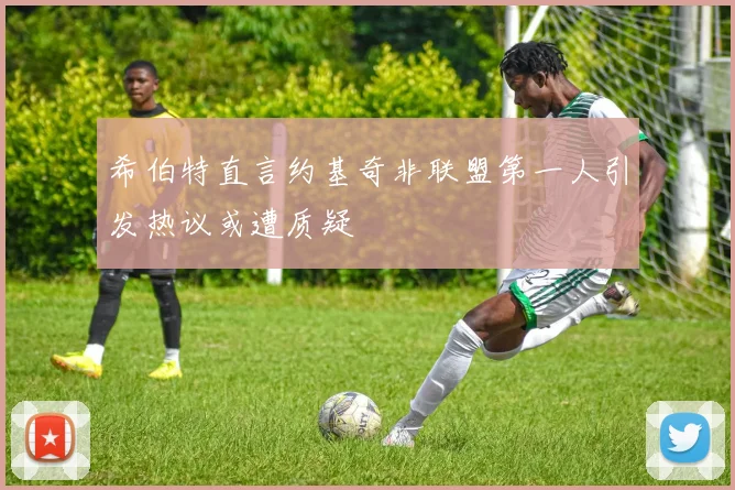 希伯特直言约基奇非联盟第一人引发热议或遭质疑