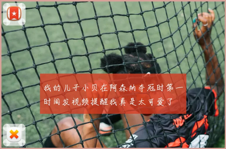 我的儿子小贝在阿森纳夺冠时第一时间发视频提醒我真是太可爱了