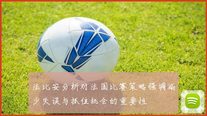 法比安分析对法国比赛策略强调减少失误与抓住机会的重要性